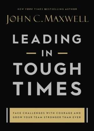 Leading in Tough Times de John C Maxwell