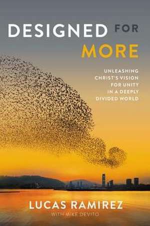 Designed for More: Unleashing Christ's Vision for Unity in a Deeply Divided World de Lucas Ramirez