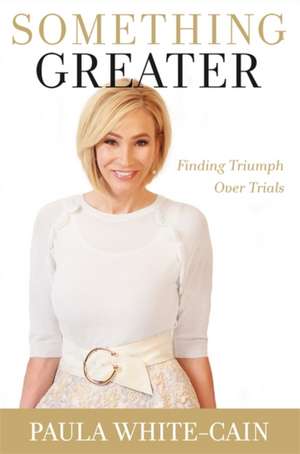 Something Greater de Paula White-Cain