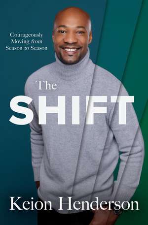 The Shift: Courageously Moving from Season to Season de Keion Henderson