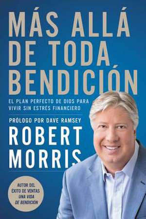 Más allá de toda bendición: El plan perfecto de Dios para superar todo estrés financiero de Robert Morris