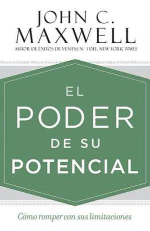 El poder de su potencial: Cómo romper con sus limitaciones de John C. Maxwell