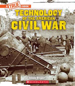 Technology of the American Civil War (a True Book: Exploring the Civil War) de Felicia Brower