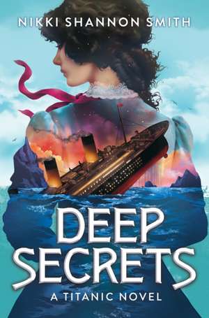 Deep Secrets (a Titanic Novel) de Nikki Shannon Smith