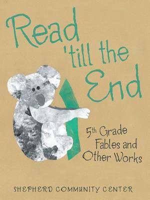 Read 'till the End: 5th Grade Fables and Other Works de Shepherd Community Center