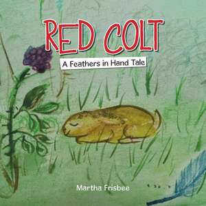 Red Colt: A Feathers in Hand Tale de Martha Frisbee