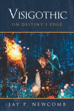 Visigothic: On Destiny's Edge de Jay P. Newcomb