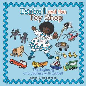 Isabell and the Toy Shop: The Beginning of a Journey with Isabell de Karen B. Robertson