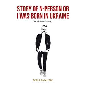 Story of N-Person or I Was Born in Ukraine: Based on Real Events de William Inc