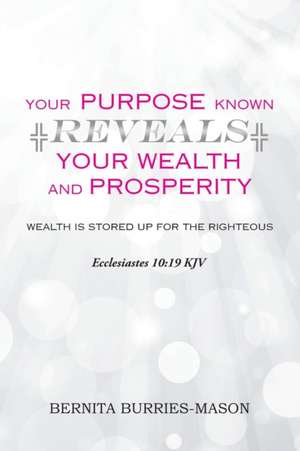 Your Purpose Known Reveals Your Wealth and Prosperity de Bernita Burries-Mason