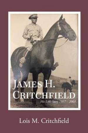 James H. Critchfield: His Life's Story (1917-2003) de Lois M Critchfield