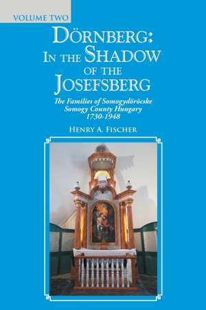 Dörnberg: In the Shadow of the Josefsberg: The Families of Somogydöröcske Somogy County Hungary 1730-1948 de Henry A. Fischer