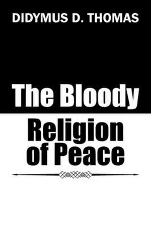 The Bloody Religion of Peace de Thomas, Didymus D.