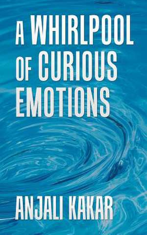 A Whirlpool of Curious Emotions de Kakar, Anjali