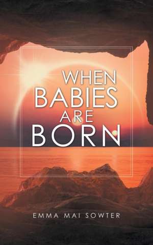 When Babies Are Born de Emma Mai Sowter