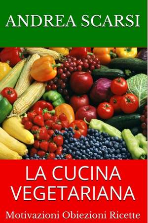 La Cucina Vegetariana de Dr Andrea Scarsi Msc D.