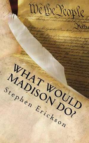 What Would Madison Do? de Stephen Erickson