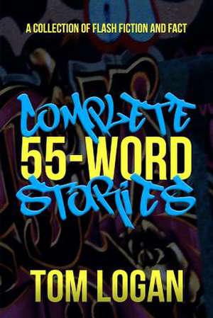 Complete 55-Word Stories de Tom Logan