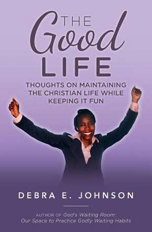 The Good Life de Debra E. Johnson