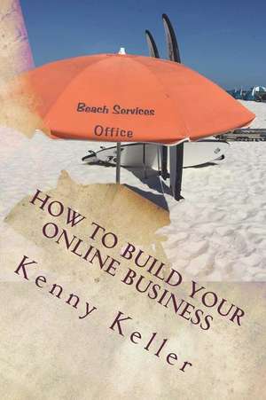 How to Build Your Online Business de Keller Jr, Kenny a.