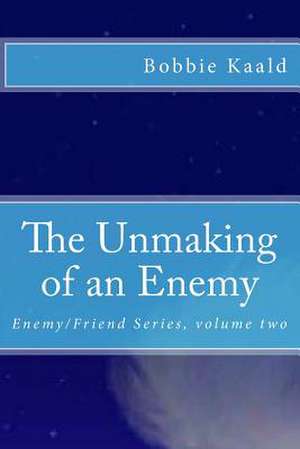 The Unmaking of an Enemy de Bobbie Kaald