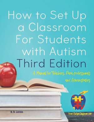 How to Set Up a Classroom for Students with Autism Third Edition de S. B. Linton