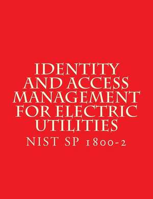 Identity and Access Management for Electric Utilities Nist Sp 1800-2 de Standards, National Instituteof