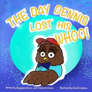 The Day Dennis Lost His Whoo! de Benjamin Brown