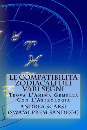 Le Compatibilita Zodiacali Dei Vari Segni de Dr Andrea Scarsi Msc D.