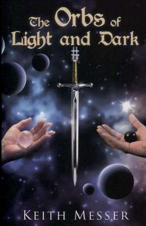 The Orbs of Light and Dark de Keith Messer