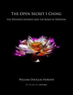 The Open Secret I Ching de William Douglas Horden