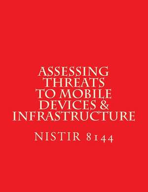 Nistir 8144 Assessing Threats to Mobile Devices & Infrastructure de National Institute of Standards and Tech