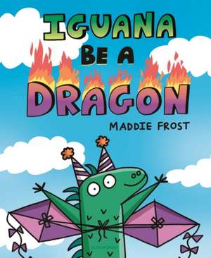 Iguana Be a Dragon de Maddie Frost