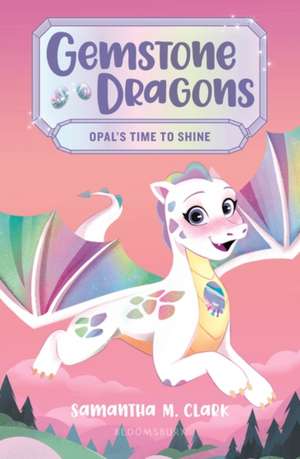 Gemstone Dragons 1: Opal's Time to Shine de Samantha M Clark