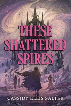 These Shattered Spires de Cassidy Ellis Salter