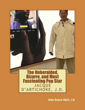 The Unheralded, Bizarre, Most Fascinating Pop Star de Holtz J. D., John Royce