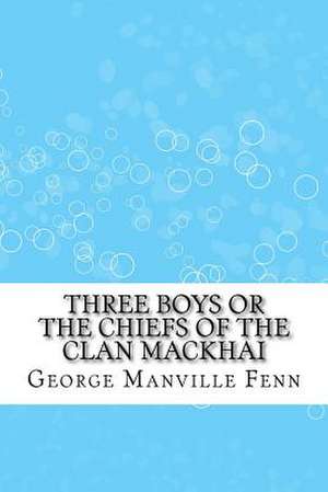 Three Boys or the Chiefs of the Clan Mackhai de George Manville Fenn