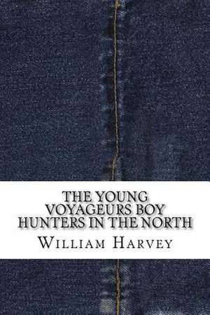 The Young Voyageurs Boy Hunters in the North de William Harvey