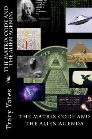 The Matrix Code and the Alien Agenda de Tracy Yates