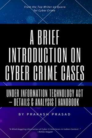 A Brief Introduction on Cyber Crime Cases Under Information Technology ACT de Prasad, Prakash