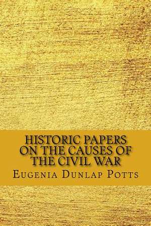 Historic Papers on the Causes of the Civil War de Potts, Eugenia Dunlap