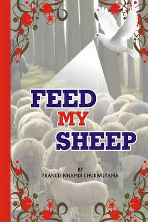 Feed My Sheep de Francis Nnamdi Chukwuyama