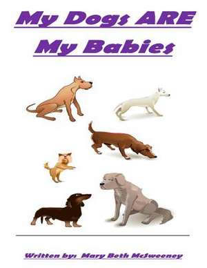 My Dogs Are My Babies de Mary Beth McSweeney