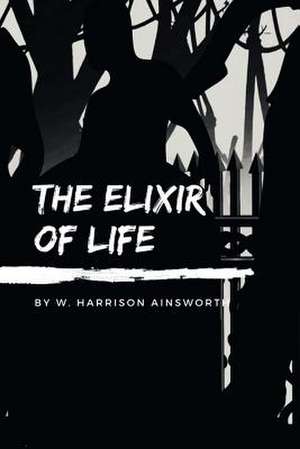 The Elixir of Life de W. Harrison Ainsworth