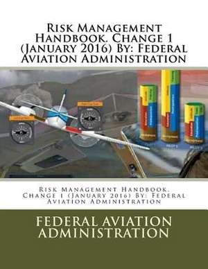 Risk Management Handbook. Change 1 (January 2016) by de Federal Aviation Administration