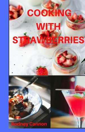 Cooking with Strawberries de Rodney Cannon