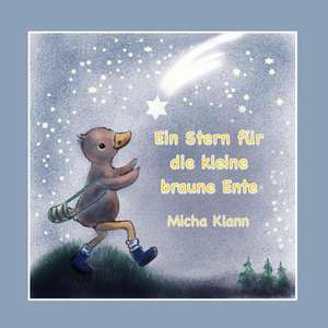 Ein Stern Fur Die Kleine Braune Ente de Micha Klann