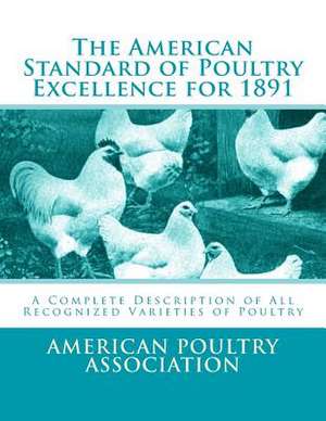 The American Standard of Poultry Excellence for 1891 de American Poultry Association