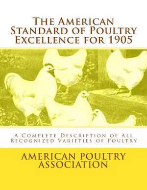 The American Standard of Poultry Excellence for 1905 de American Poultry Association