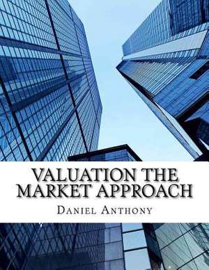 Valuation the Market Approach de Daniel Anthony